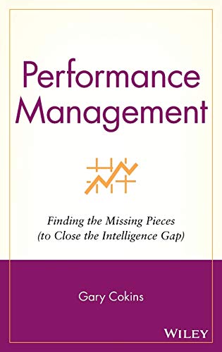 Performance Management: Finding the Missing Pieces to Close the Intelligence Gap (Wiley and SAS Business Series)